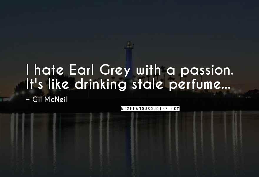 Gil McNeil Quotes: I hate Earl Grey with a passion. It's like drinking stale perfume...