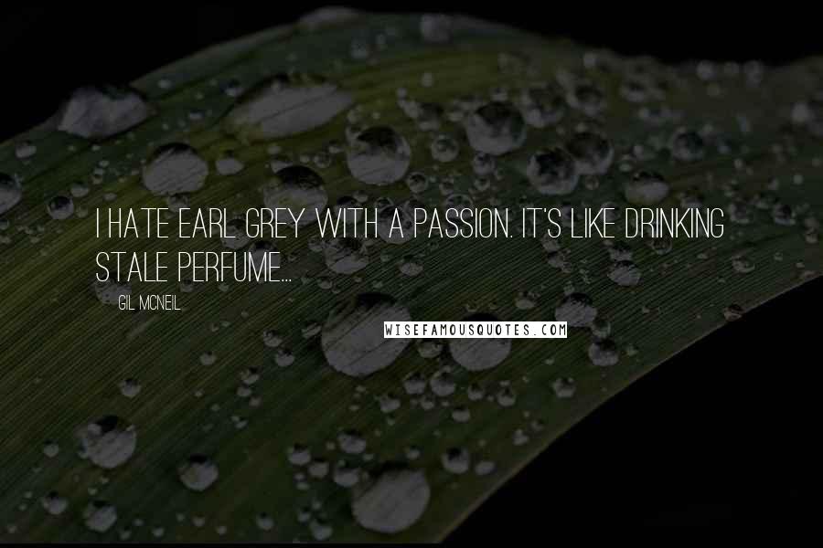 Gil McNeil Quotes: I hate Earl Grey with a passion. It's like drinking stale perfume...