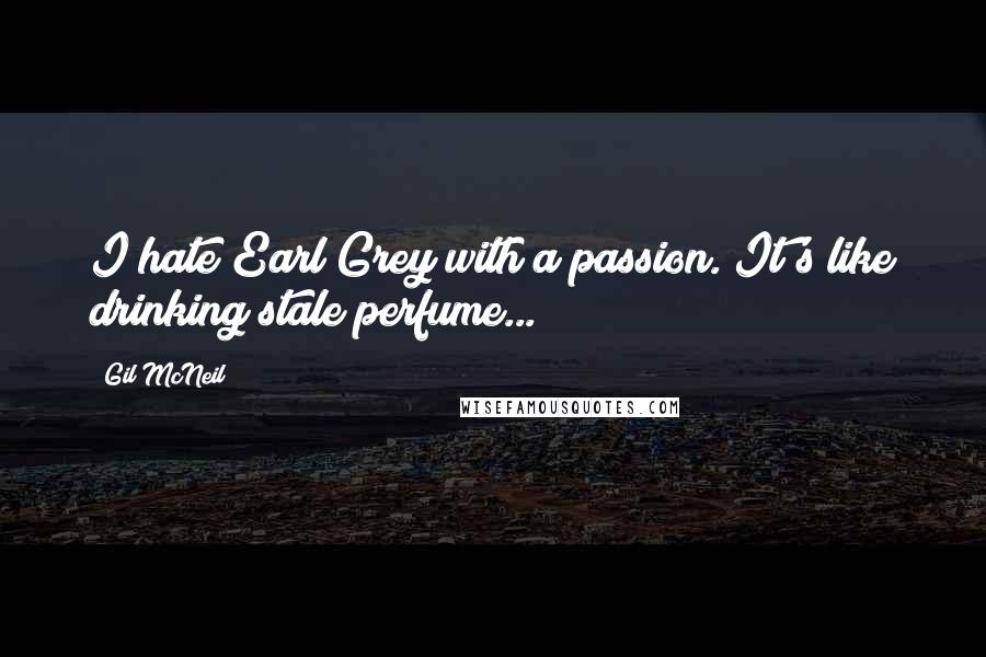 Gil McNeil Quotes: I hate Earl Grey with a passion. It's like drinking stale perfume...