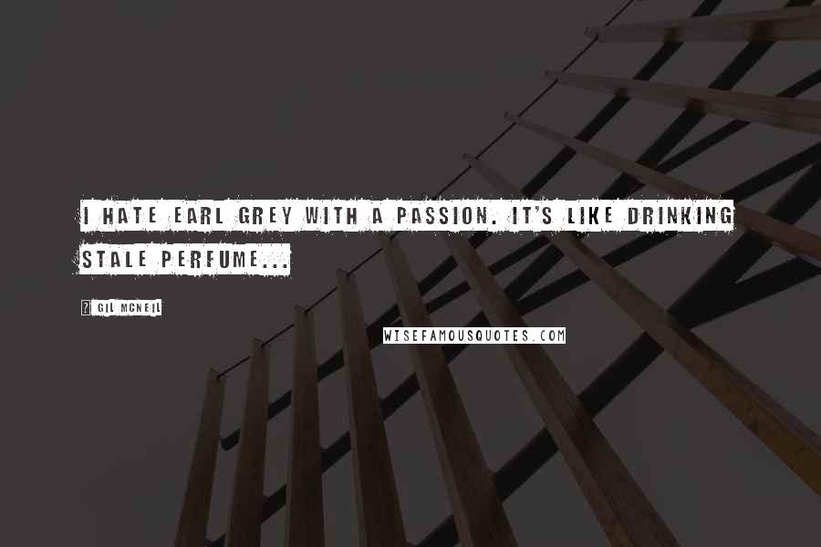 Gil McNeil Quotes: I hate Earl Grey with a passion. It's like drinking stale perfume...