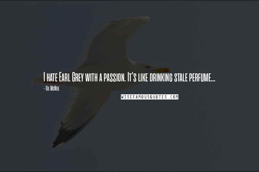 Gil McNeil Quotes: I hate Earl Grey with a passion. It's like drinking stale perfume...