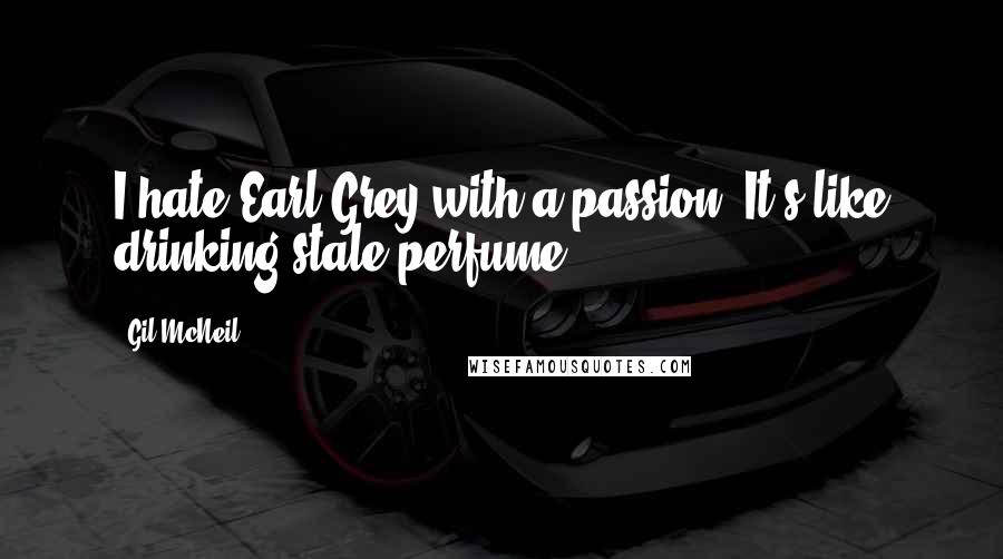Gil McNeil Quotes: I hate Earl Grey with a passion. It's like drinking stale perfume...