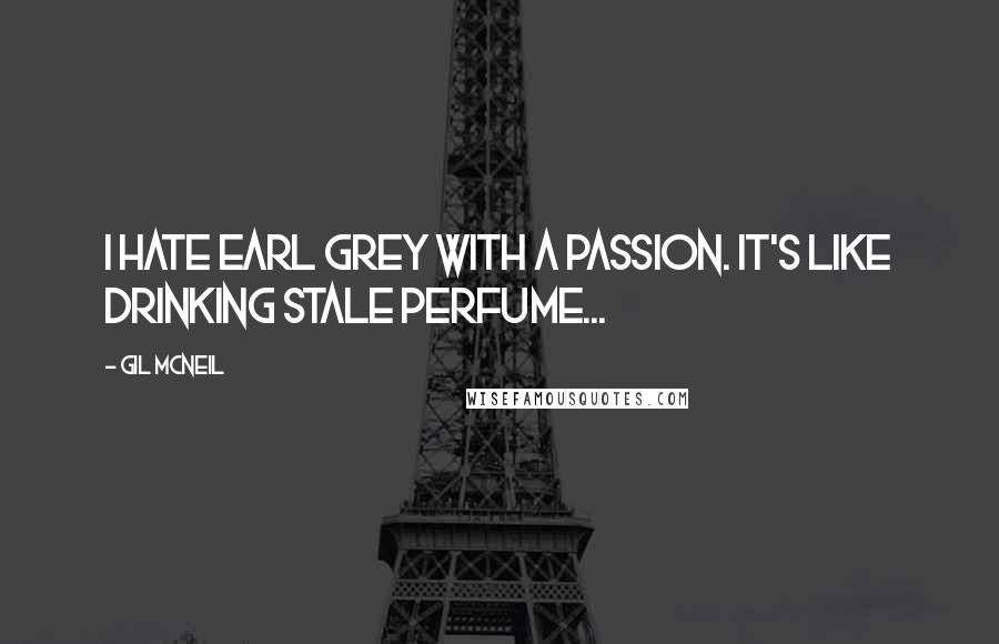 Gil McNeil Quotes: I hate Earl Grey with a passion. It's like drinking stale perfume...