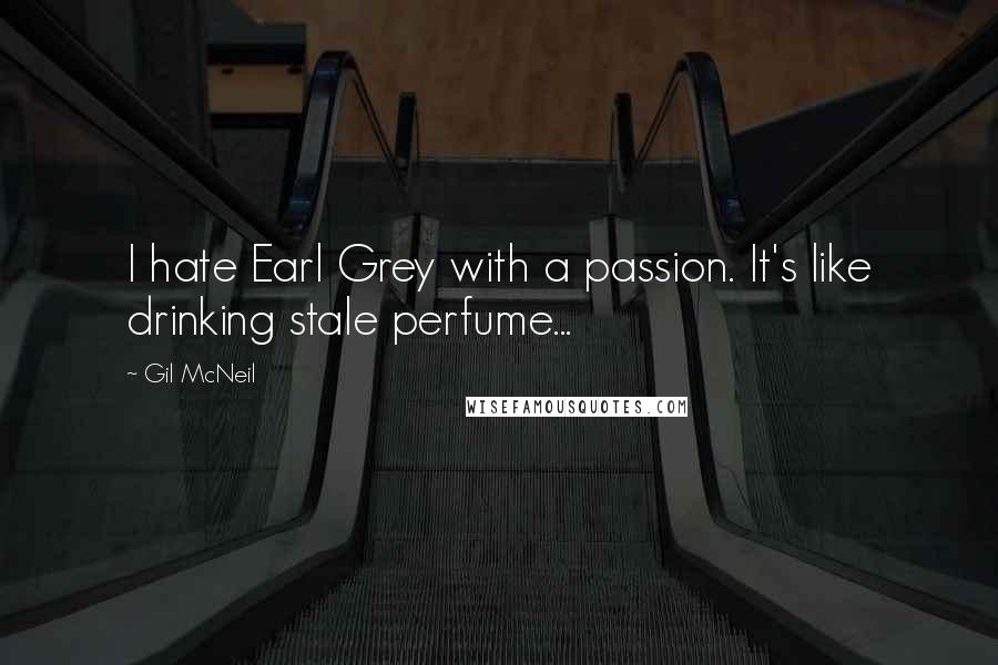 Gil McNeil Quotes: I hate Earl Grey with a passion. It's like drinking stale perfume...