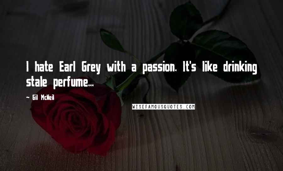 Gil McNeil Quotes: I hate Earl Grey with a passion. It's like drinking stale perfume...