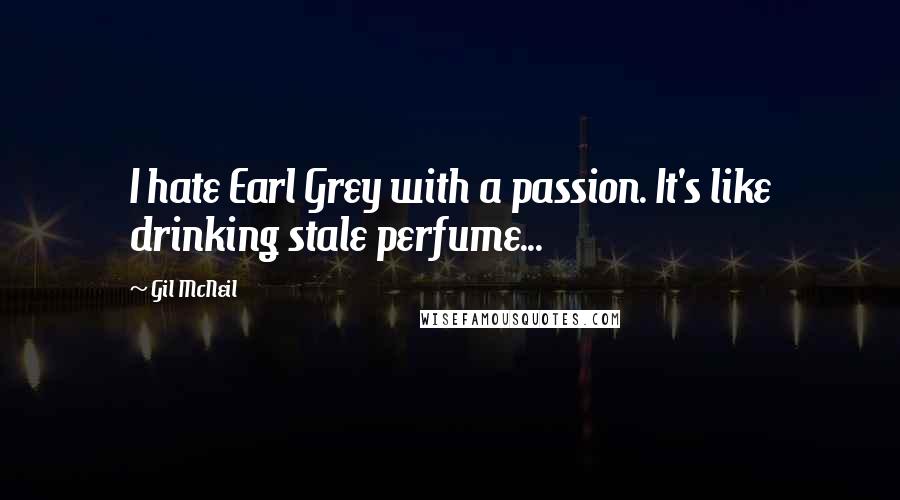 Gil McNeil Quotes: I hate Earl Grey with a passion. It's like drinking stale perfume...