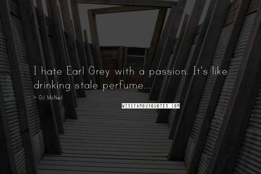 Gil McNeil Quotes: I hate Earl Grey with a passion. It's like drinking stale perfume...