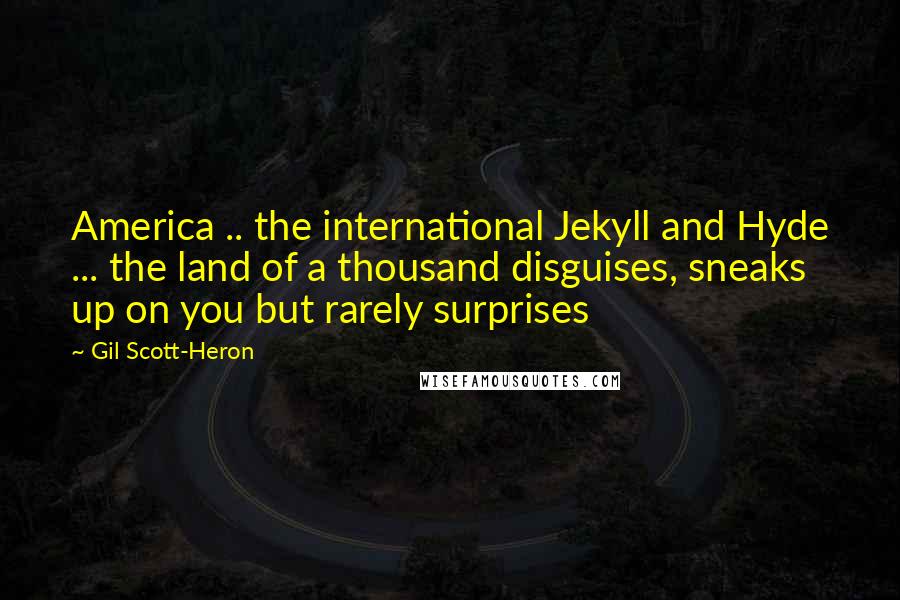 Gil Scott-Heron Quotes: America .. the international Jekyll and Hyde ... the land of a thousand disguises, sneaks up on you but rarely surprises