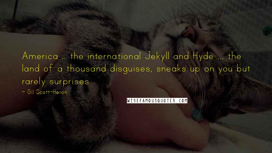 Gil Scott-Heron Quotes: America .. the international Jekyll and Hyde ... the land of a thousand disguises, sneaks up on you but rarely surprises