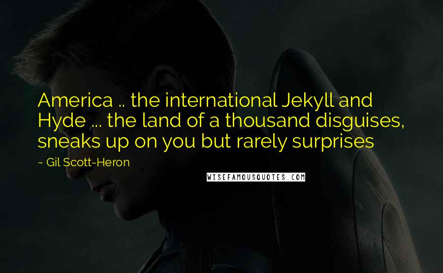Gil Scott-Heron Quotes: America .. the international Jekyll and Hyde ... the land of a thousand disguises, sneaks up on you but rarely surprises