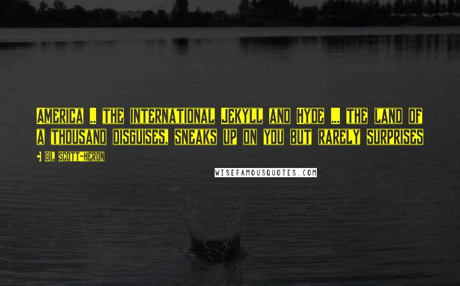 Gil Scott-Heron Quotes: America .. the international Jekyll and Hyde ... the land of a thousand disguises, sneaks up on you but rarely surprises