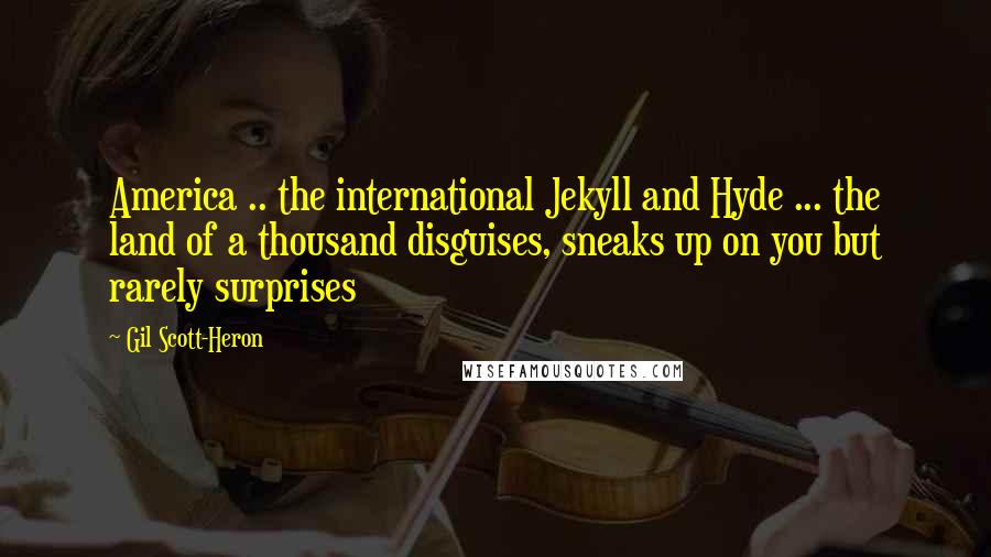 Gil Scott-Heron Quotes: America .. the international Jekyll and Hyde ... the land of a thousand disguises, sneaks up on you but rarely surprises