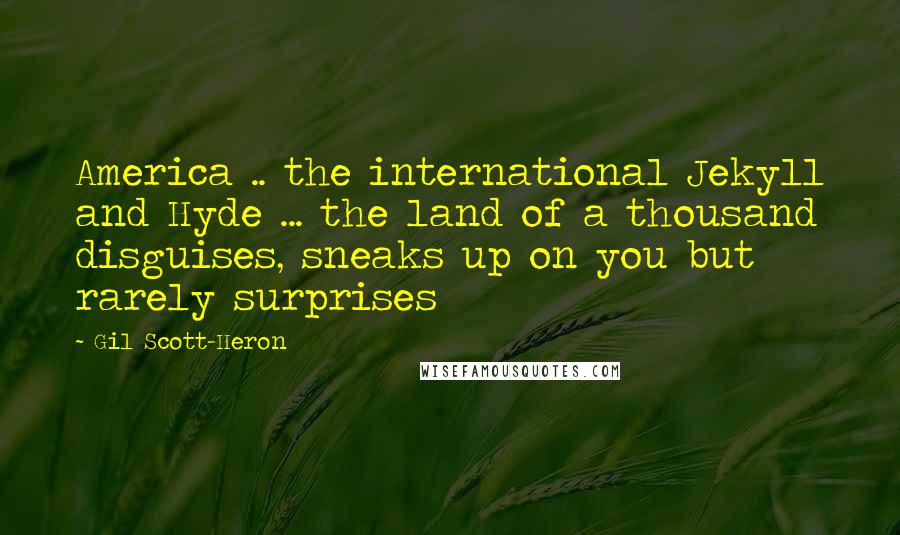 Gil Scott-Heron Quotes: America .. the international Jekyll and Hyde ... the land of a thousand disguises, sneaks up on you but rarely surprises