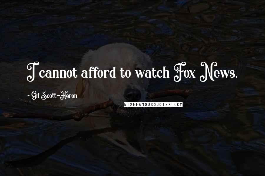 Gil Scott-Heron Quotes: I cannot afford to watch Fox News.