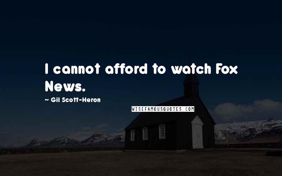 Gil Scott-Heron Quotes: I cannot afford to watch Fox News.