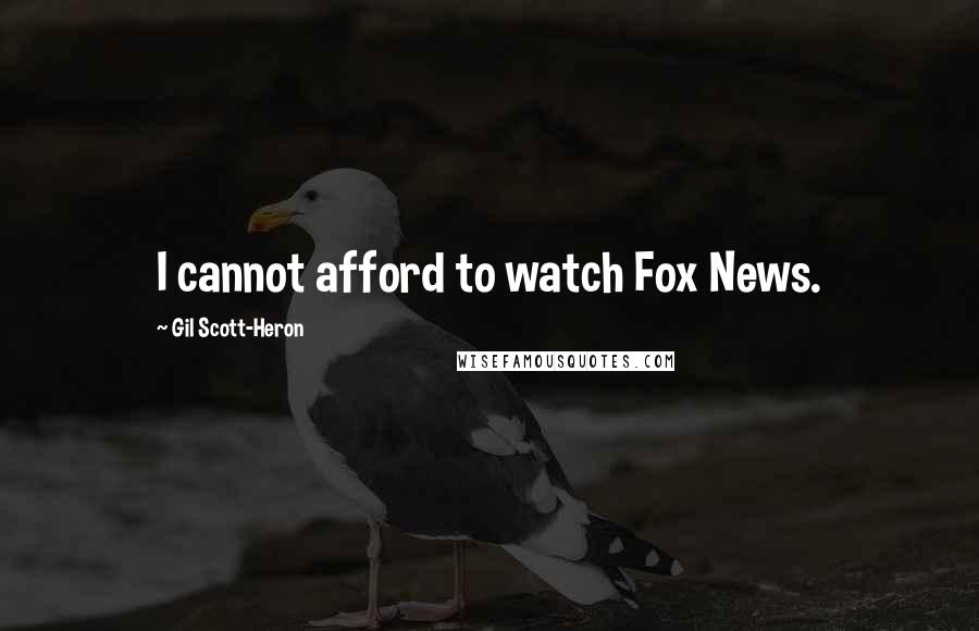Gil Scott-Heron Quotes: I cannot afford to watch Fox News.