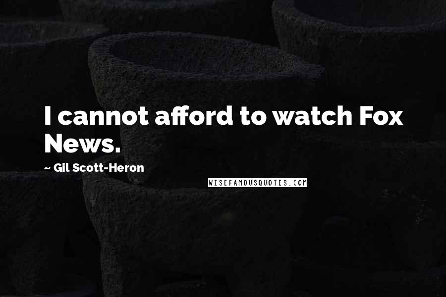Gil Scott-Heron Quotes: I cannot afford to watch Fox News.