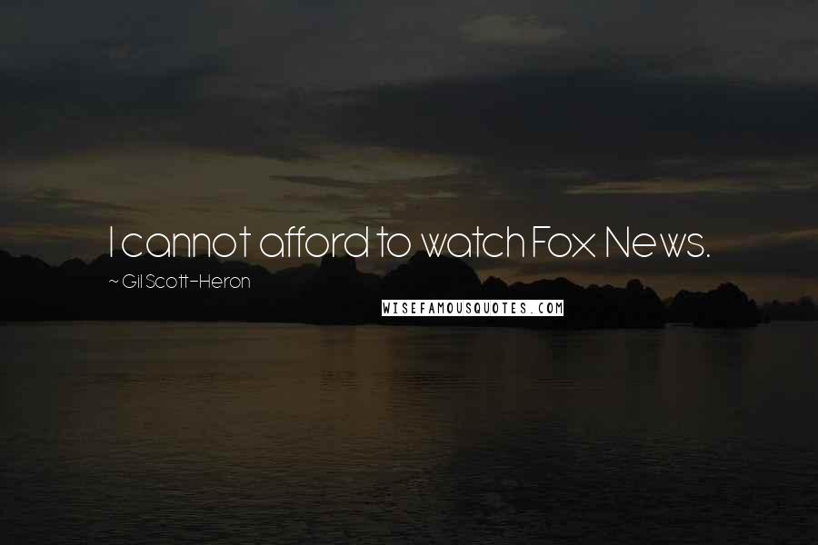 Gil Scott-Heron Quotes: I cannot afford to watch Fox News.