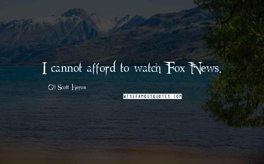 Gil Scott-Heron Quotes: I cannot afford to watch Fox News.
