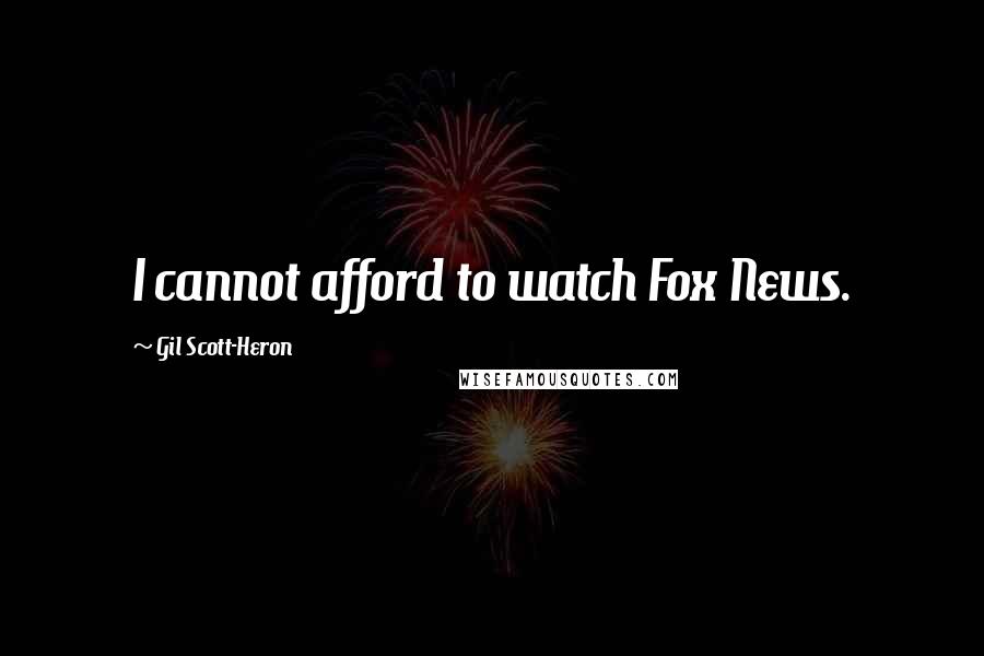 Gil Scott-Heron Quotes: I cannot afford to watch Fox News.