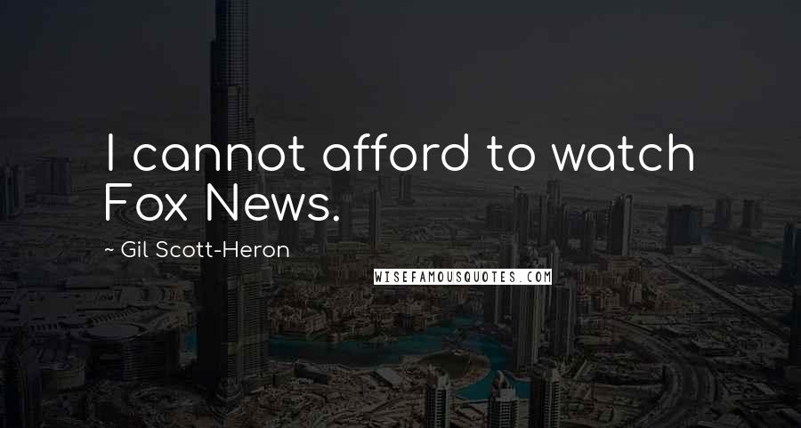 Gil Scott-Heron Quotes: I cannot afford to watch Fox News.