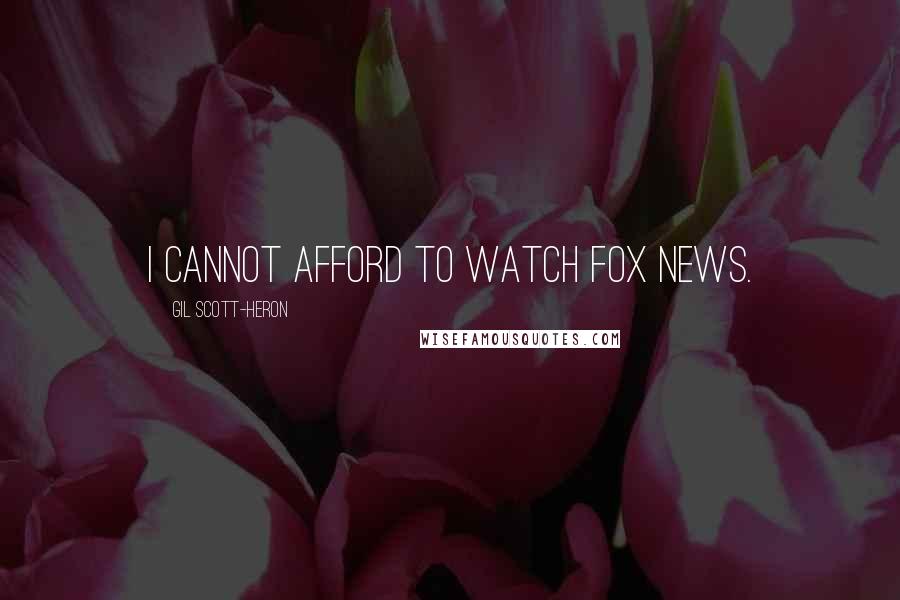 Gil Scott-Heron Quotes: I cannot afford to watch Fox News.