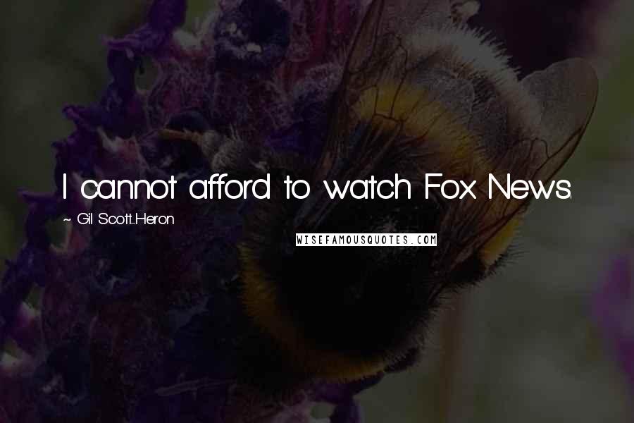 Gil Scott-Heron Quotes: I cannot afford to watch Fox News.