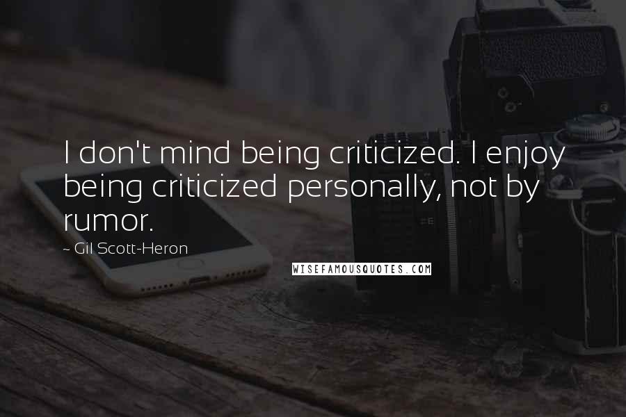 Gil Scott-Heron Quotes: I don't mind being criticized. I enjoy being criticized personally, not by rumor.