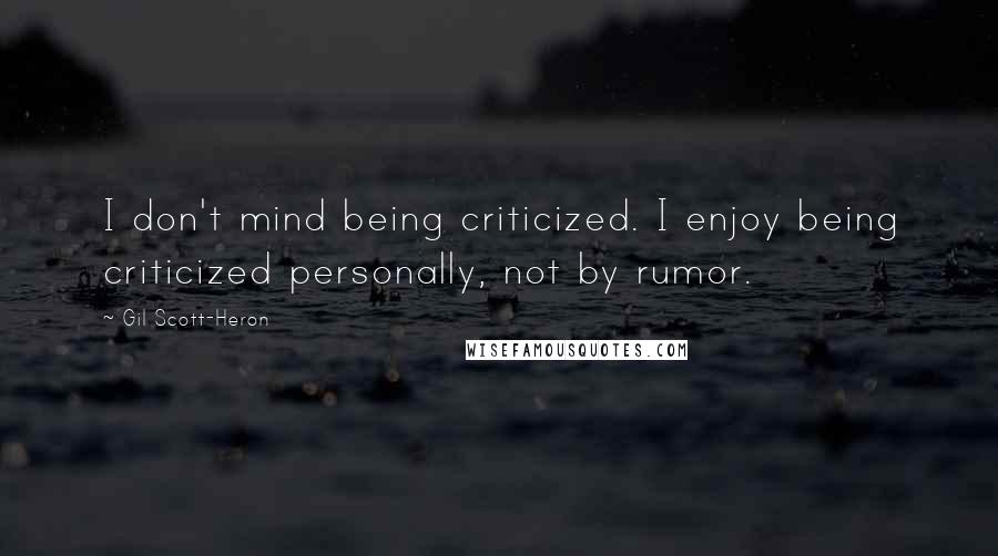 Gil Scott-Heron Quotes: I don't mind being criticized. I enjoy being criticized personally, not by rumor.