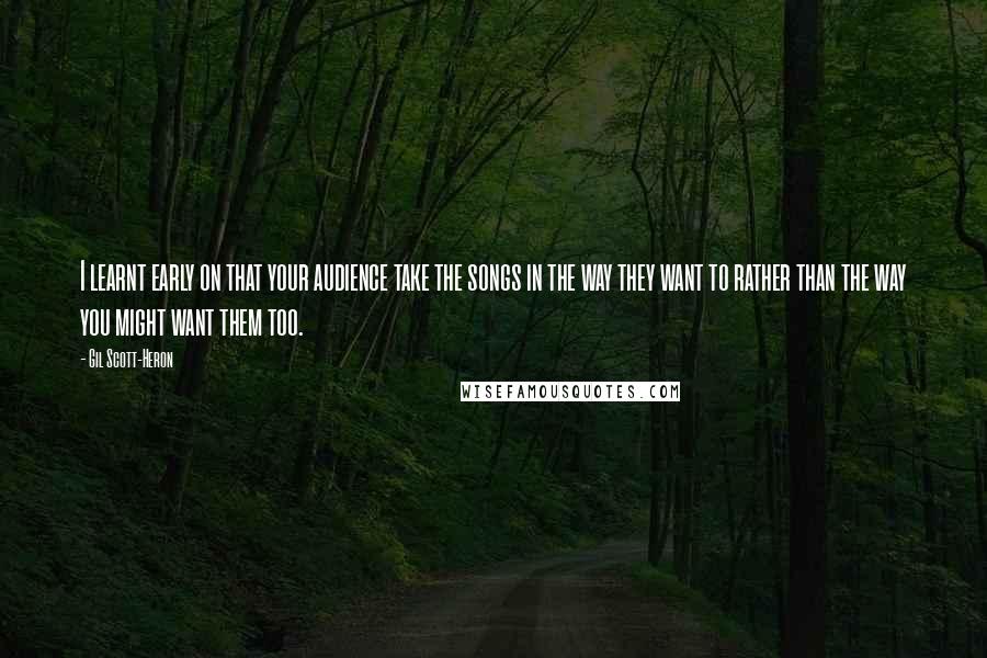 Gil Scott-Heron Quotes: I learnt early on that your audience take the songs in the way they want to rather than the way you might want them too.