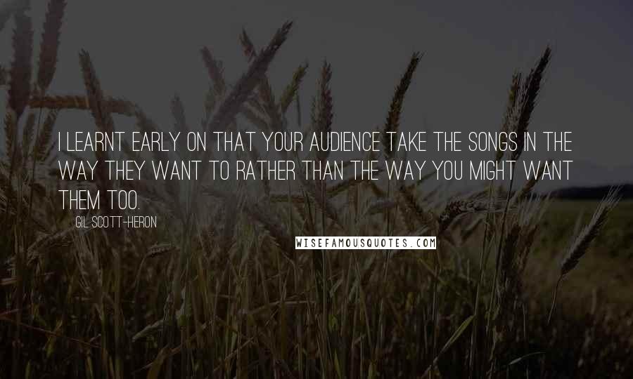 Gil Scott-Heron Quotes: I learnt early on that your audience take the songs in the way they want to rather than the way you might want them too.