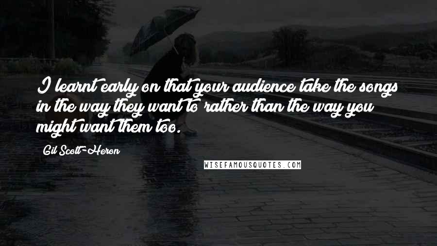 Gil Scott-Heron Quotes: I learnt early on that your audience take the songs in the way they want to rather than the way you might want them too.