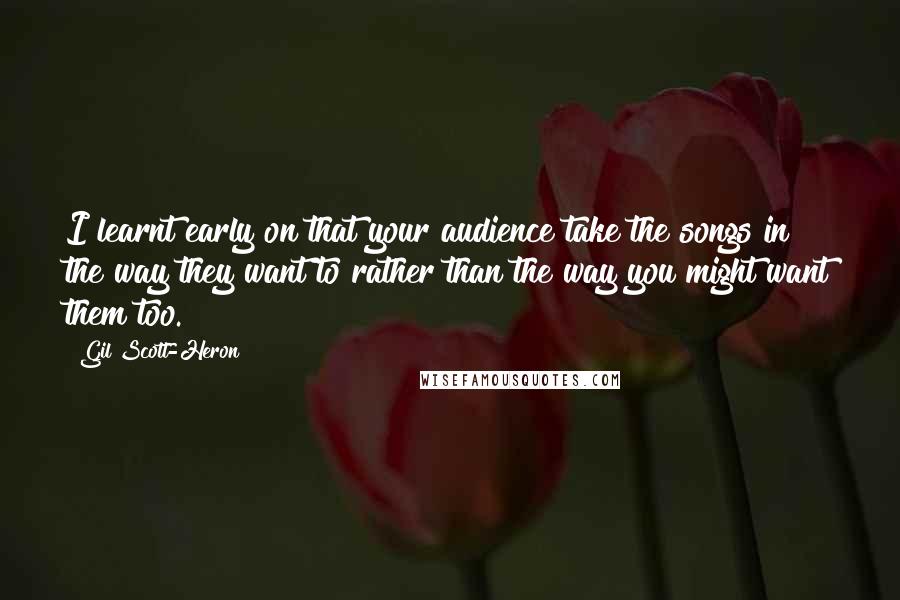 Gil Scott-Heron Quotes: I learnt early on that your audience take the songs in the way they want to rather than the way you might want them too.