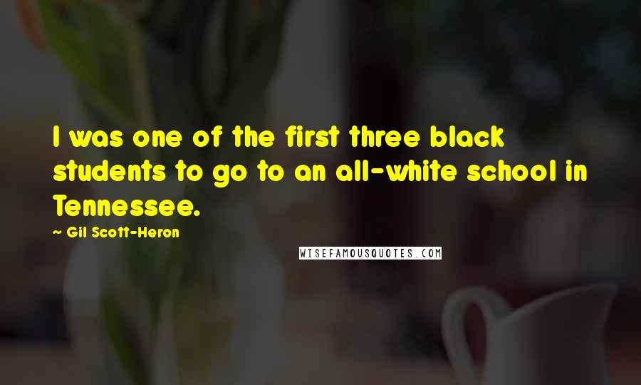 Gil Scott-Heron Quotes: I was one of the first three black students to go to an all-white school in Tennessee.