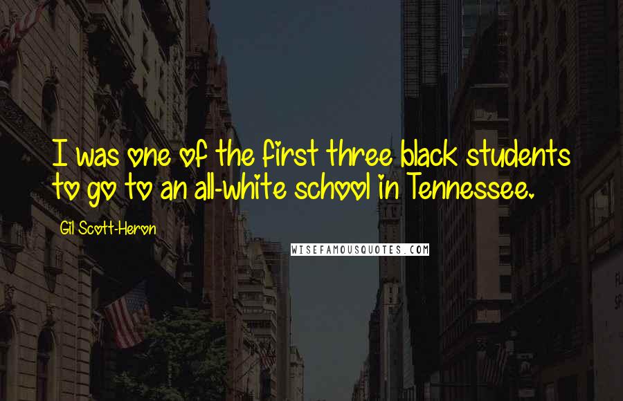 Gil Scott-Heron Quotes: I was one of the first three black students to go to an all-white school in Tennessee.