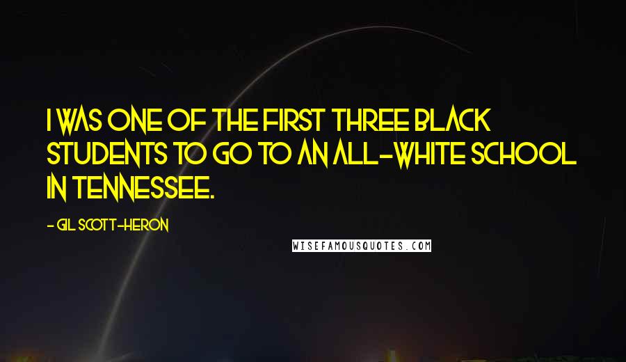 Gil Scott-Heron Quotes: I was one of the first three black students to go to an all-white school in Tennessee.