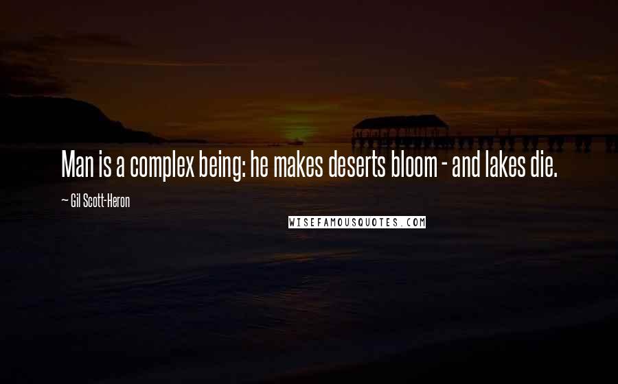 Gil Scott-Heron Quotes: Man is a complex being: he makes deserts bloom - and lakes die.