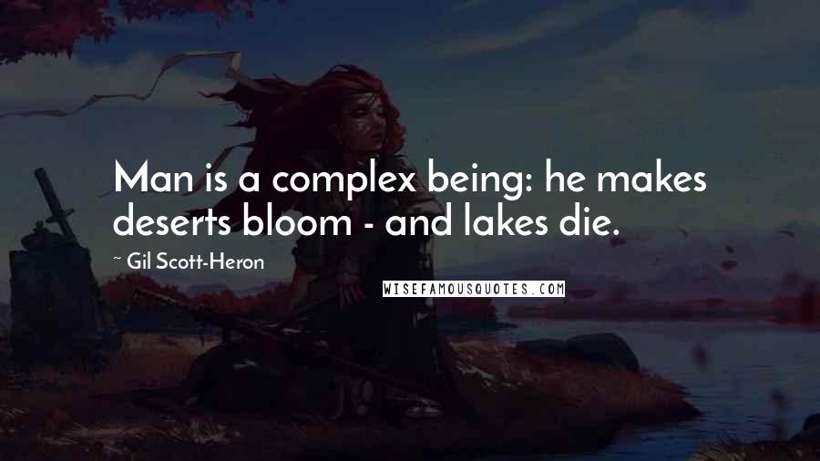 Gil Scott-Heron Quotes: Man is a complex being: he makes deserts bloom - and lakes die.