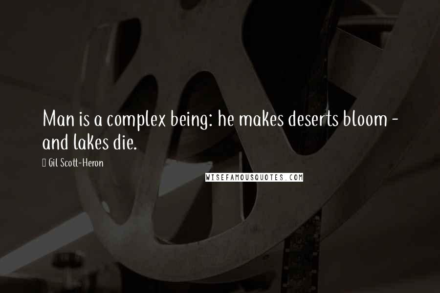 Gil Scott-Heron Quotes: Man is a complex being: he makes deserts bloom - and lakes die.