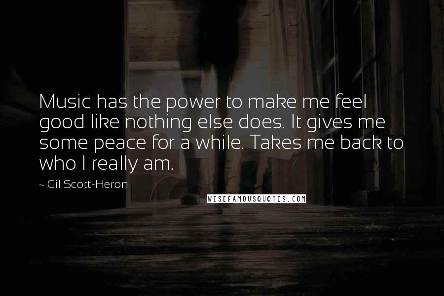 Gil Scott-Heron Quotes: Music has the power to make me feel good like nothing else does. It gives me some peace for a while. Takes me back to who I really am.