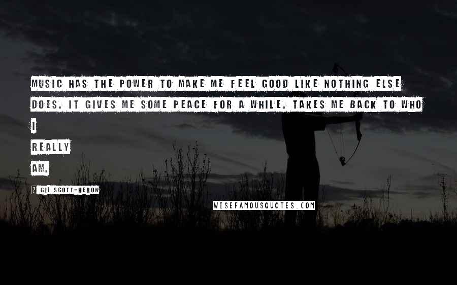 Gil Scott-Heron Quotes: Music has the power to make me feel good like nothing else does. It gives me some peace for a while. Takes me back to who I really am.