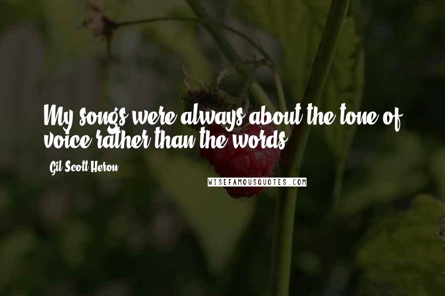 Gil Scott-Heron Quotes: My songs were always about the tone of voice rather than the words.