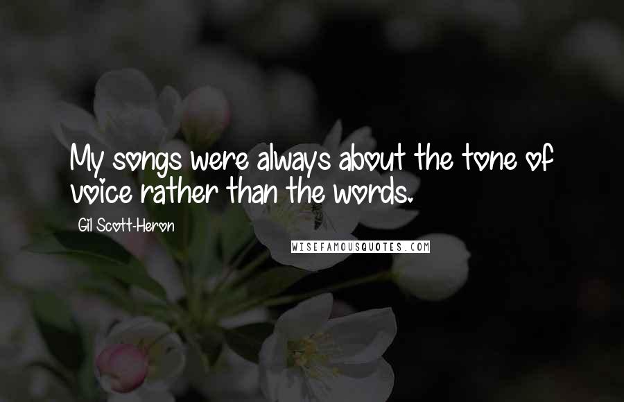 Gil Scott-Heron Quotes: My songs were always about the tone of voice rather than the words.