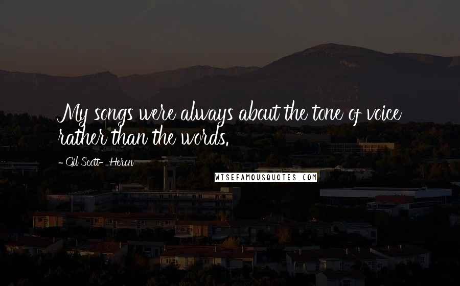 Gil Scott-Heron Quotes: My songs were always about the tone of voice rather than the words.
