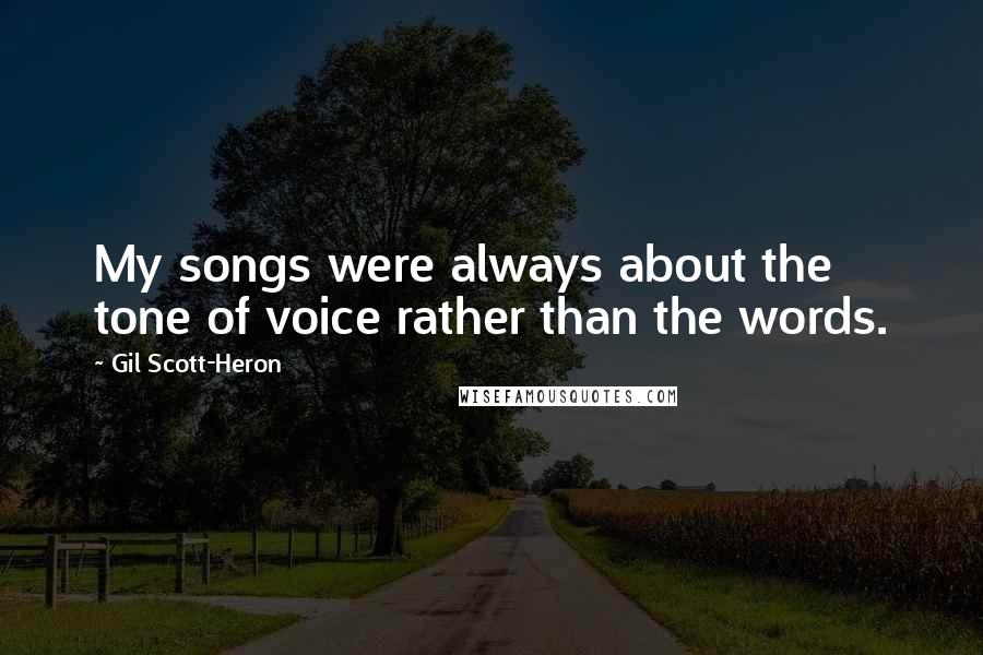 Gil Scott-Heron Quotes: My songs were always about the tone of voice rather than the words.