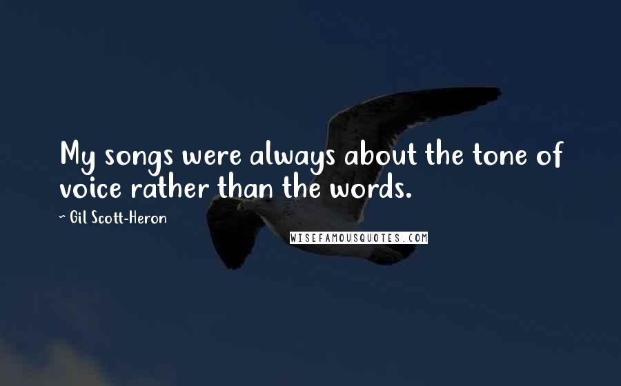 Gil Scott-Heron Quotes: My songs were always about the tone of voice rather than the words.