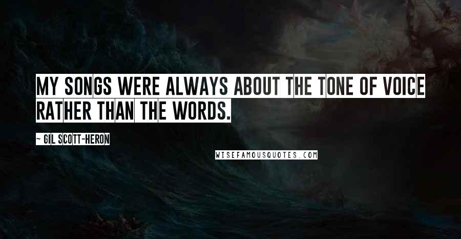 Gil Scott-Heron Quotes: My songs were always about the tone of voice rather than the words.