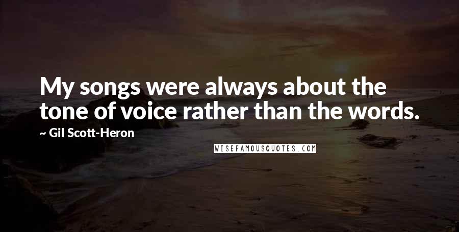 Gil Scott-Heron Quotes: My songs were always about the tone of voice rather than the words.