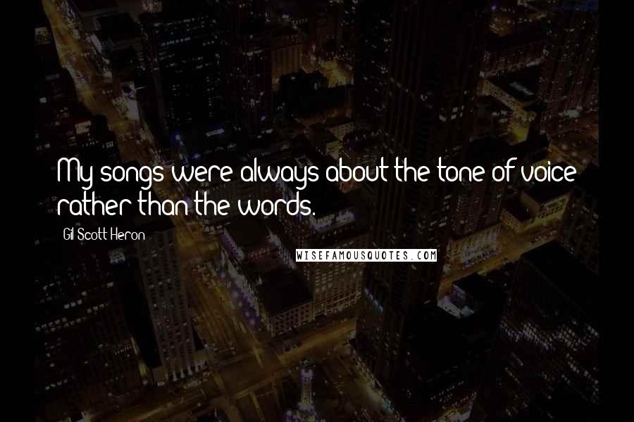 Gil Scott-Heron Quotes: My songs were always about the tone of voice rather than the words.