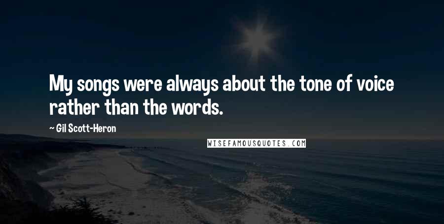 Gil Scott-Heron Quotes: My songs were always about the tone of voice rather than the words.